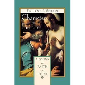 Characters of the Passion: Lessons on Faith and Trust -- Fulton Sheen